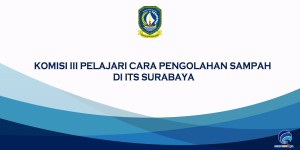 KOMISI III PELAJARI CARA PENGOLAHAN SAMPAH DI ITS SURABAYA