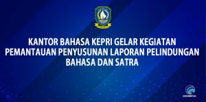Kantor Bahasa Kepri Gelar kegiatan Pemantauan Penyusunan Laporan Pelindungan Bahasa dan Satra